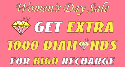 Happy Women's Day! Get extra 1000 and more diamonds for bigo recharge