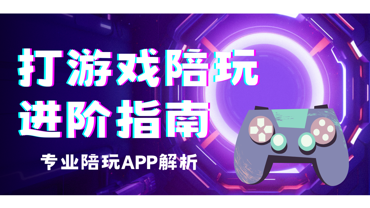 从社交群到专业平台——打游戏找陪玩进阶指南！